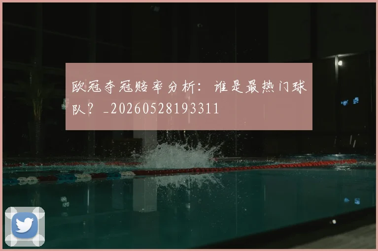 欧冠夺冠赔率分析：谁是最热门球队？_20260528193311