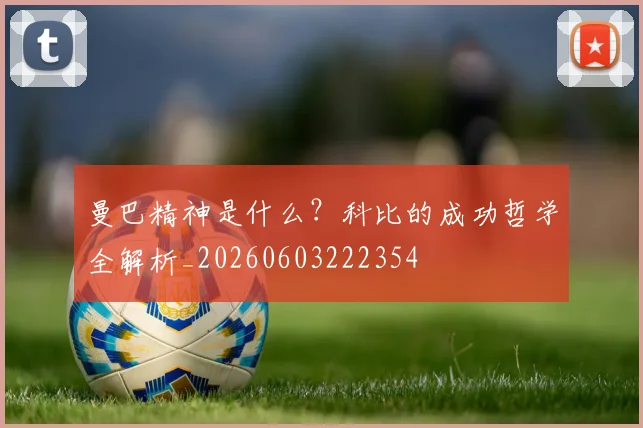 曼巴精神是什么？科比的成功哲学全解析_20260603222354