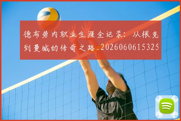 德布劳内职业生涯全记录：从根克到曼城的传奇之路_20260606153259