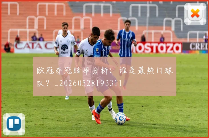 欧冠夺冠赔率分析：谁是最热门球队？_20260528193311