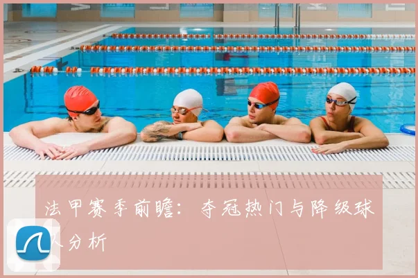 法甲赛季前瞻：夺冠热门与降级球队分析